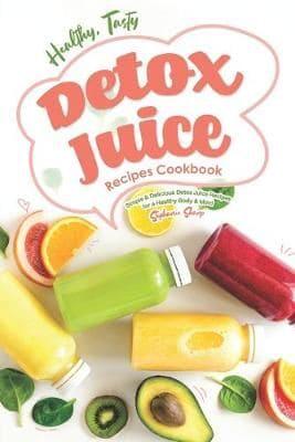 Healthy, Tasty Detox Juice Recipes Cookbook