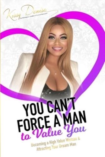 You Can't Force A Man To Value You