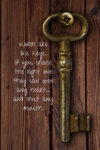 Words Are Like Keys. If You Choose the Right One They Can Open Any Heart... And Shut Any Mouth