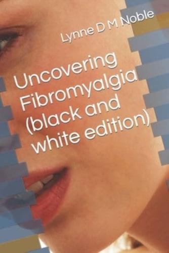 Uncovering Fibromyalgia   ( black and white edition)