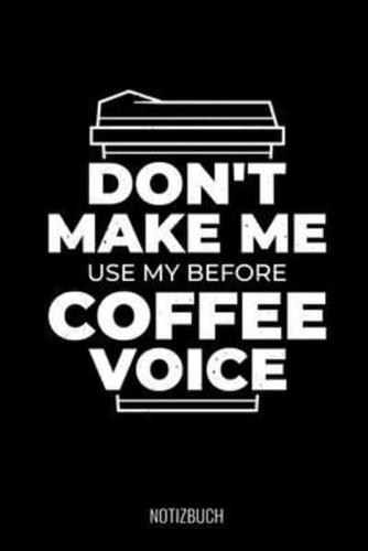 Don't Make Me Use My Before Coffee Voice Notizbuch