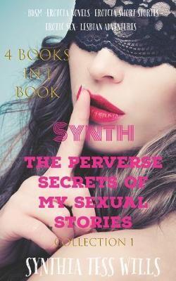 Synth The Perverse Secrets of My Sexual Stories Collection 1 (4 Books in 1 Book)