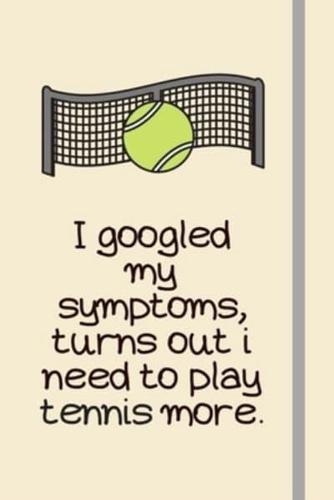 I Googled My Symptoms, Turns Out I Need to Play Tennis More.
