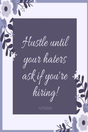 Hustle Until Your Haters Ask If You're Hiring! Notebook