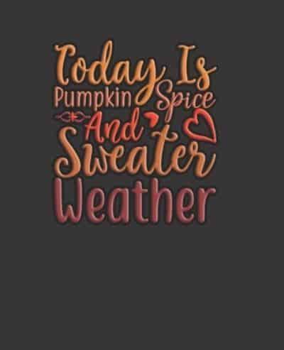 Today Is Pumpkin Spice And Sweater Weather
