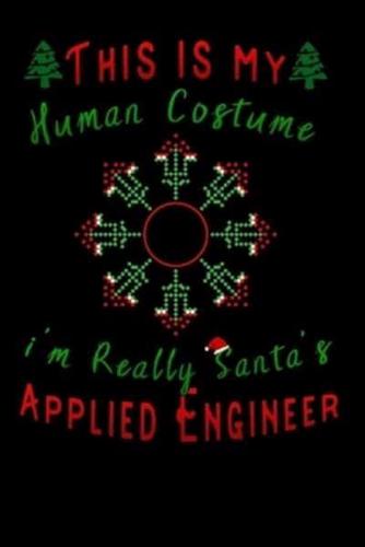 This Is My Human Costume Im Really Santa's Applied Engineer