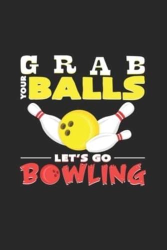 Grab Your Balls Let`s Go Bowling