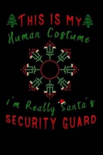 This Is My Human Costume Im Really Santa's Security Guard