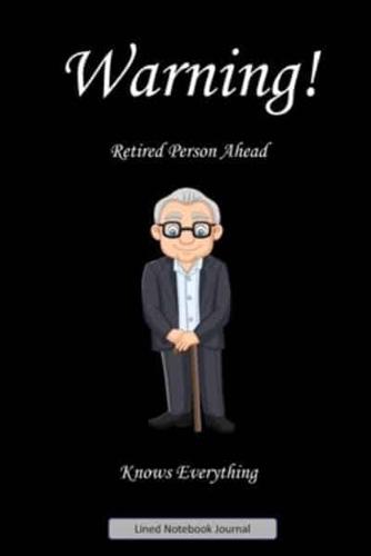 Warning! Retired Person Ahead. Knows Everything. Lined Notebook Journal