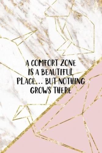 A Comfort Zone Is A Beautiful Place... But Nothing Grows There