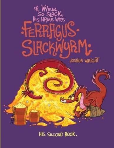 A Wyrm so Slack, His Name was Ferragus Slackwyrm: His Second Book