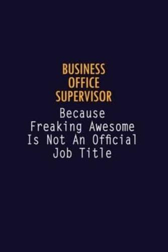 Business Office Supervisor Because Freaking Awesome Is Not An Official Job Title