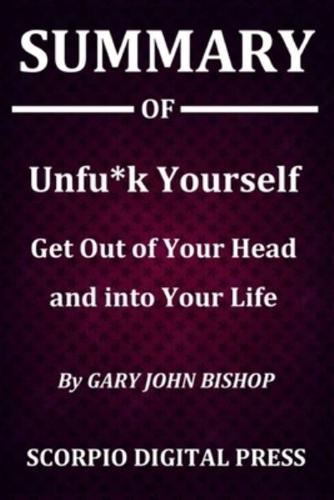 Summary Of Unfu*k Yourself Get Out of Your Head and Into Your Life By Gary John Bishop