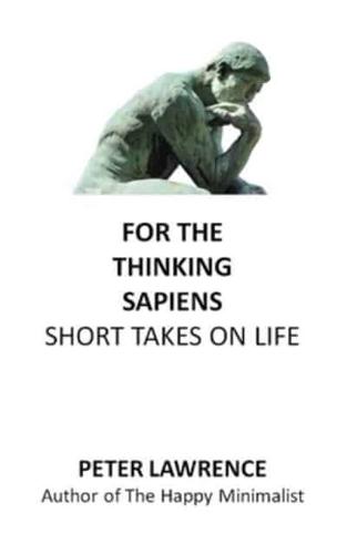 FOR THE THINKING SAPIENS: SHORT TAKES ON LIFE