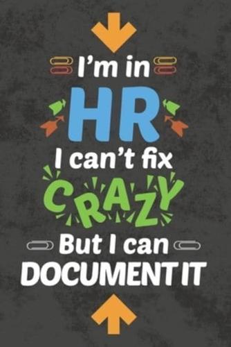 I'm In HR I Can't Fix CRAZY But I Can Document It