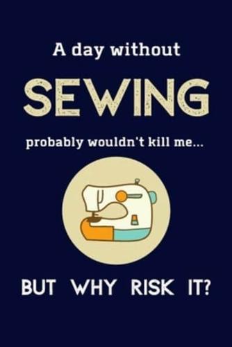 A Day Without Sewing Probably Wouldn't Kill Me ... But Why Risk It?