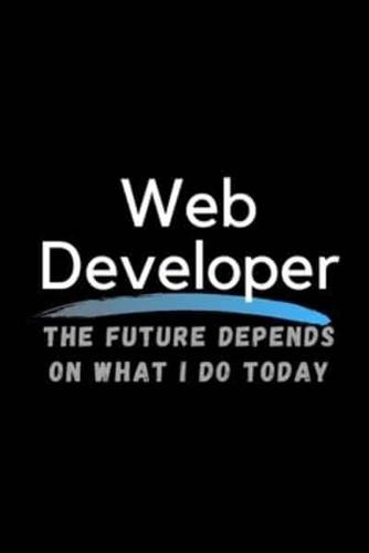 Web Developer The Future Depends On What I Do Today