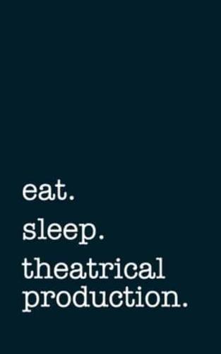 Eat. Sleep. Theatrical Production. - Lined Notebook