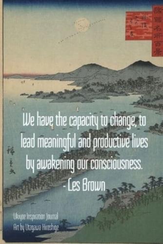 We Have the Capacity to Change, to Lead Meaningful and Productive Lives by Awakening Our Consciousness. - Les Brown