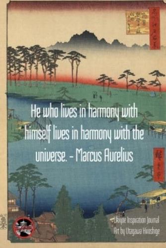"He Who Lives in Harmony With Himself Lives in Harmony With the Universe." - Marcus Aurelius