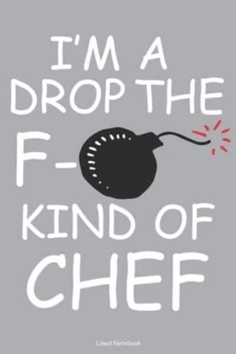 I'm A Drop The F- Kind Of Chef Lined Notebook