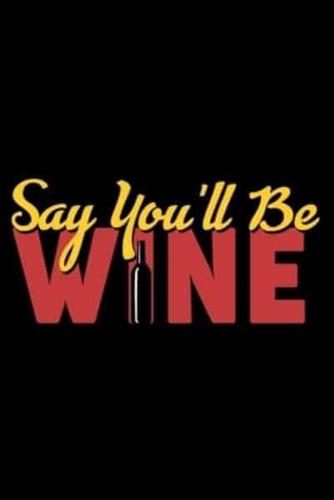 Say You'll Be Wine