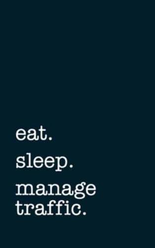 Eat. Sleep. Manage Traffic. - Lined Notebook