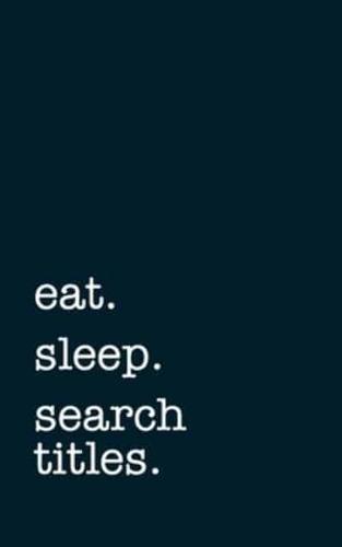 Eat. Sleep. Search Titles. - Lined Notebook