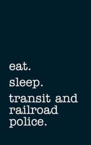 Eat. Sleep. Transit and Railroad Police. - Lined Notebook