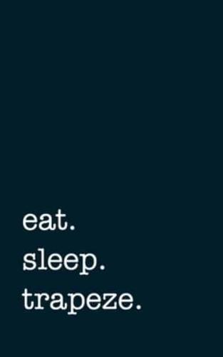 Eat. Sleep. Trapeze. - Lined Notebook