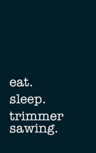 Eat. Sleep. Trimmer Sawing. - Lined Notebook