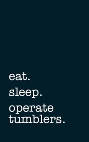 Eat. Sleep. Operate Tumblers. - Lined Notebook