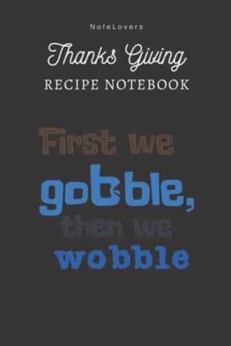 First We Gobble Then We Wobble - Thanksgiving Recipe Notebook