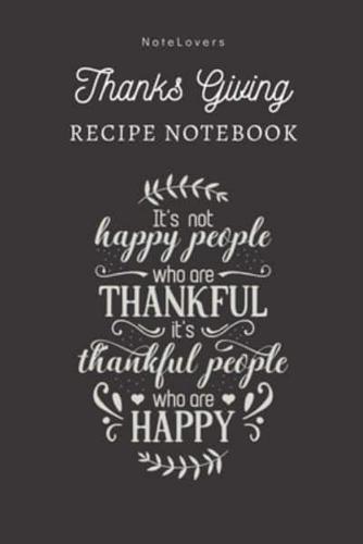 Its Not Happy People Who Are Thankful, Its Thankful People Who Are Happy - Thanksgiving Recipe Notebook