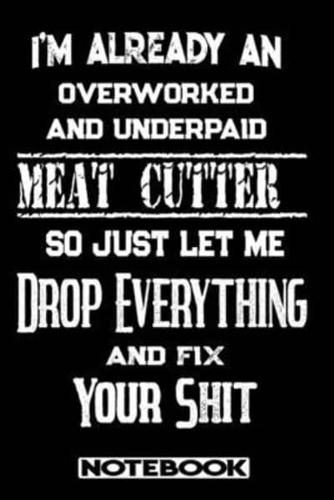 I'm Already An Overworked And Underpaid Meat Cutter. So Just Let Me Drop Everything And Fix Your Shit!