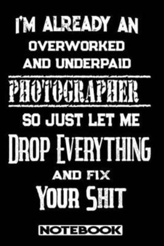 I'm Already An Overworked And Underpaid Photographer. So Just Let Me Drop Everything And Fix Your Shit!
