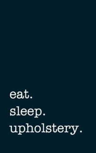 Eat. Sleep. Upholstery. - Lined Notebook