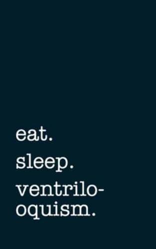 Eat. Sleep. Ventriloquism. - Lined Notebook