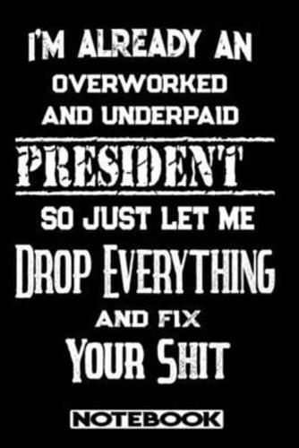 I'm Already An Overworked And Underpaid President. So Just Let Me Drop Everything And Fix Your Shit!