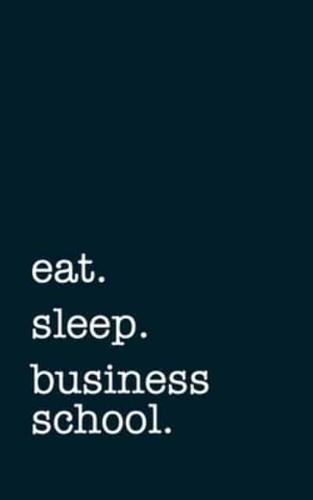 Eat. Sleep. Business School. - Lined Notebook
