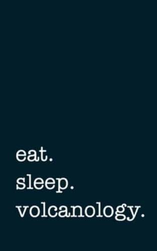Eat. Sleep. Volcanology. - Lined Notebook