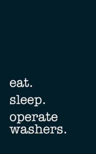 Eat. Sleep. Operate Washers. - Lined Notebook