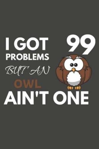 I Got 99 Problems But An Owl Ain't One