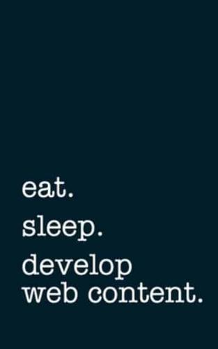 Eat. Sleep. Develop Web Content. - Lined Notebook