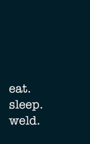 Eat. Sleep. Weld. - Lined Notebook