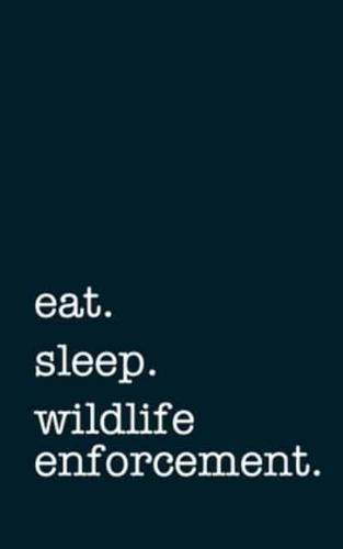 Eat. Sleep. Wildlife Enforcement. - Lined Notebook