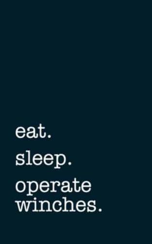 Eat. Sleep. Operate Winches. - Lined Notebook