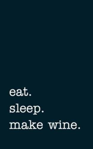 Eat. Sleep. Make Wine. - Lined Notebook