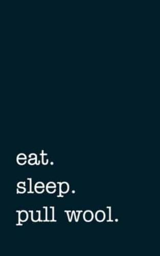 Eat. Sleep. Pull Wool. - Lined Notebook