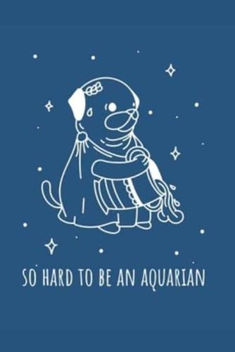 So Hard To Be An Aquarian